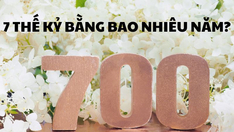 7 thế kỷ bằng bao nhiêu năm?