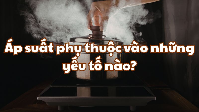 Áp suất phụ thuộc vào những yếu tố nào?