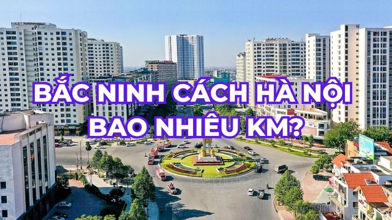 Bắc Ninh cách Hà Nội bao nhiêu km?