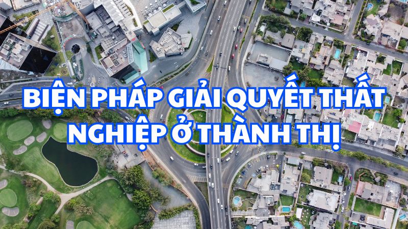 Biện pháp giải quyết thất nghiệp ở thành thị