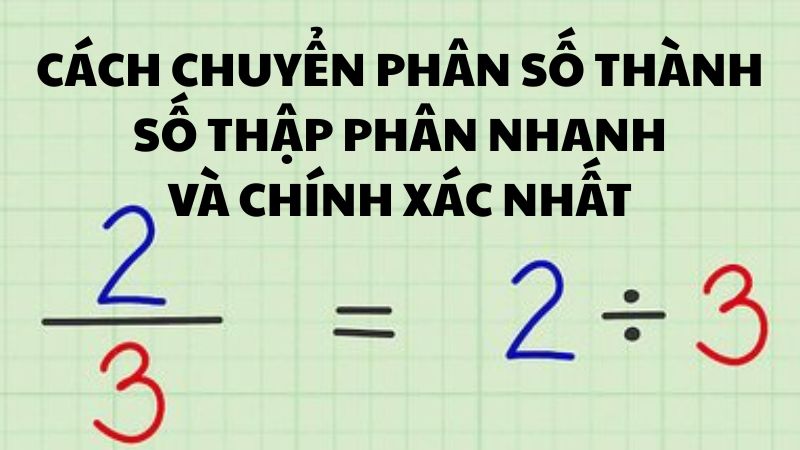 Cách chuyển phân số thành số thập phân nhanh và chính xác nhất