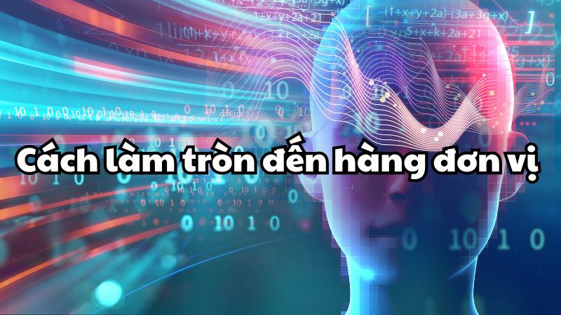 Cách làm tròn đến hàng đơn vị