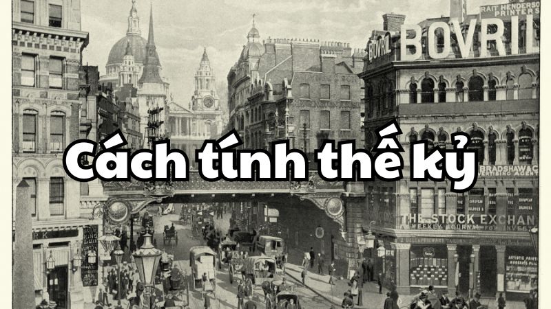 Cách tính thế kỷ từ năm dương lịch nhanh và chính xác nhất