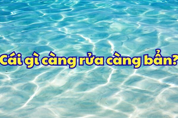 Cái gì càng rửa càng bẩn
