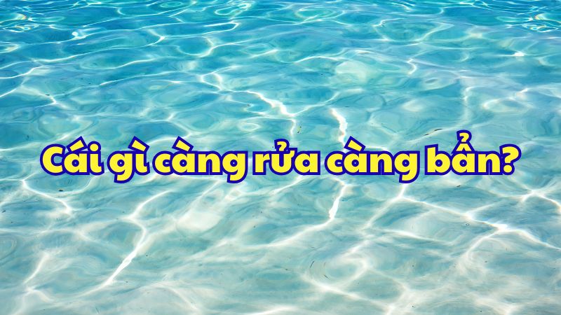 Cái gì càng rửa càng bẩn