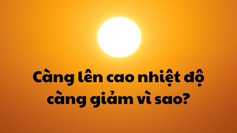Càng lên cao nhiệt độ càng giảm vì