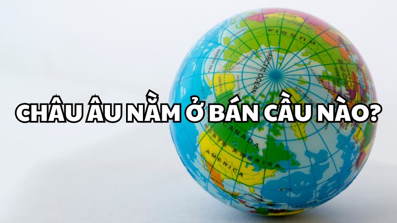 Châu Âu nằm ở bán cầu nào?