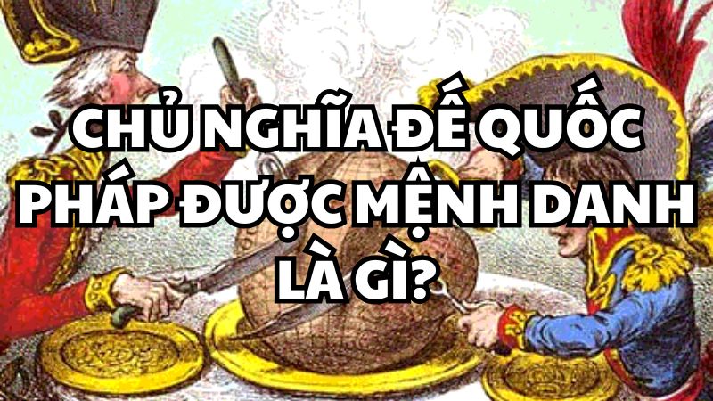 Chủ nghĩa đế quốc Pháp được mệnh danh là gì?