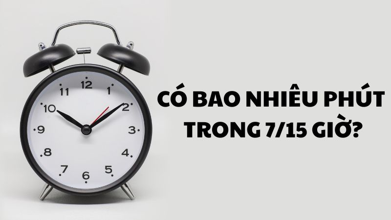 Có bao nhiêu phút trong 7/15 giờ?