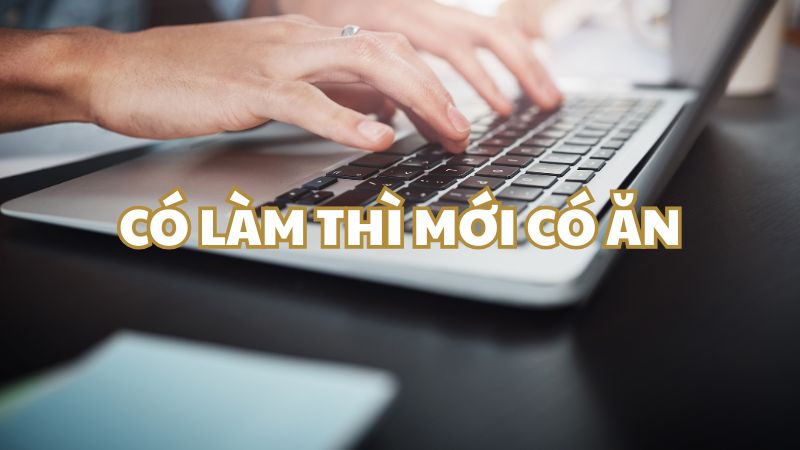 Có làm thì mới có ăn