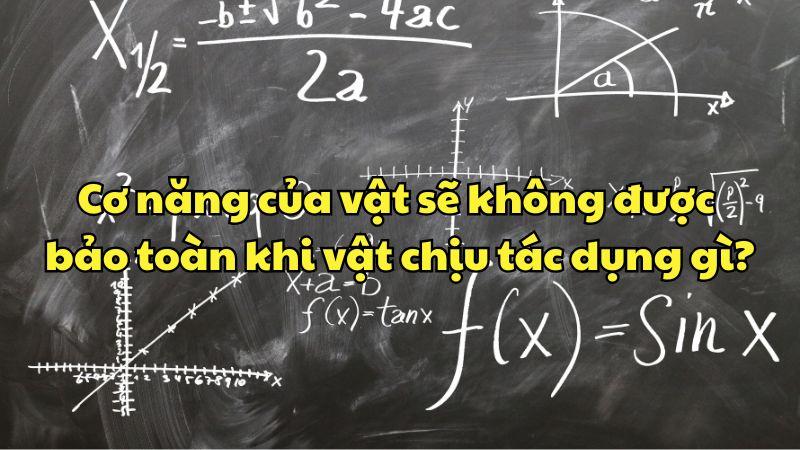 Cơ năng của vật sẽ không được bảo toàn khi vật