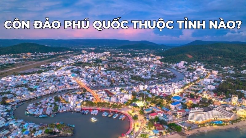 Côn Đảo Phú Quốc thuộc tỉnh nào?
