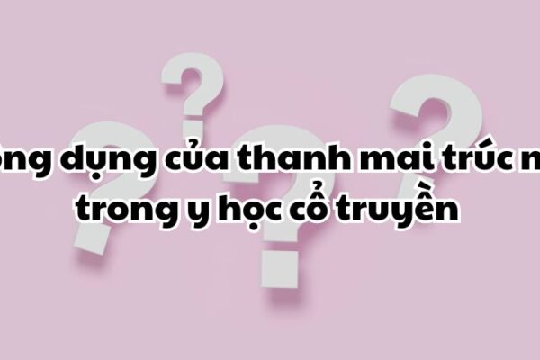 Công dụng của thanh mai trúc mã