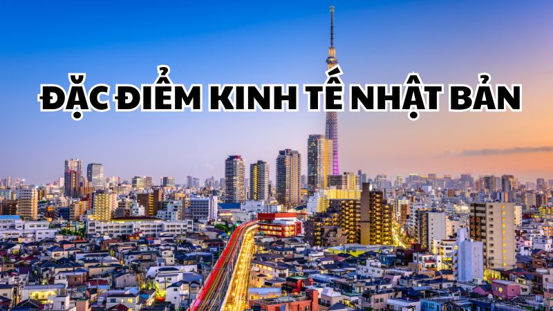 Đặc điểm kinh tế Nhật Bản