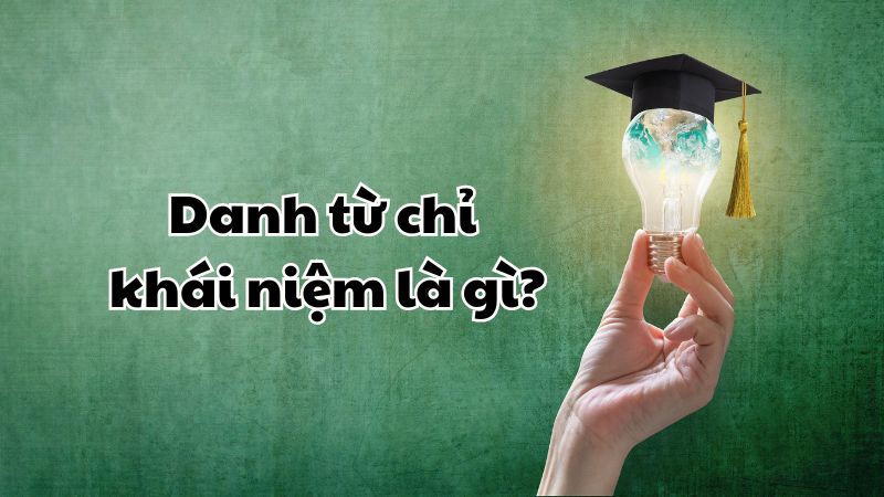 Danh từ chỉ khái niệm là gì?