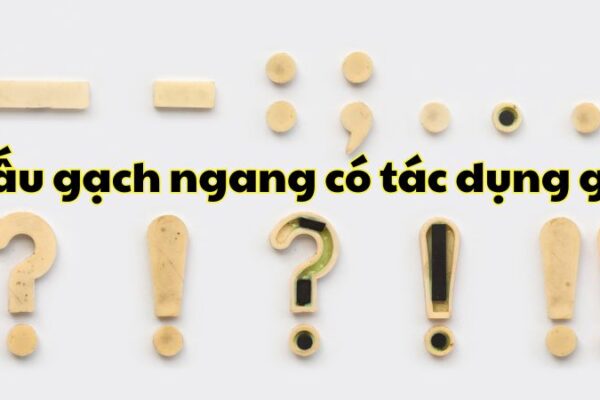 Dấu gạch ngang có tác dụng gì?