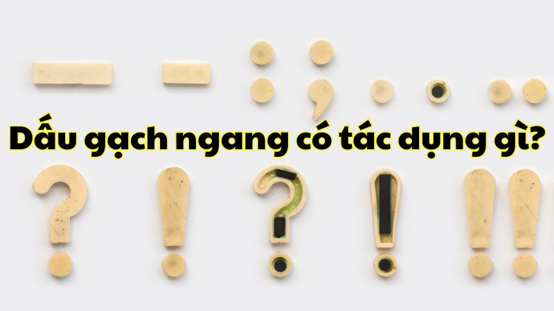 Dấu gạch ngang có tác dụng gì?