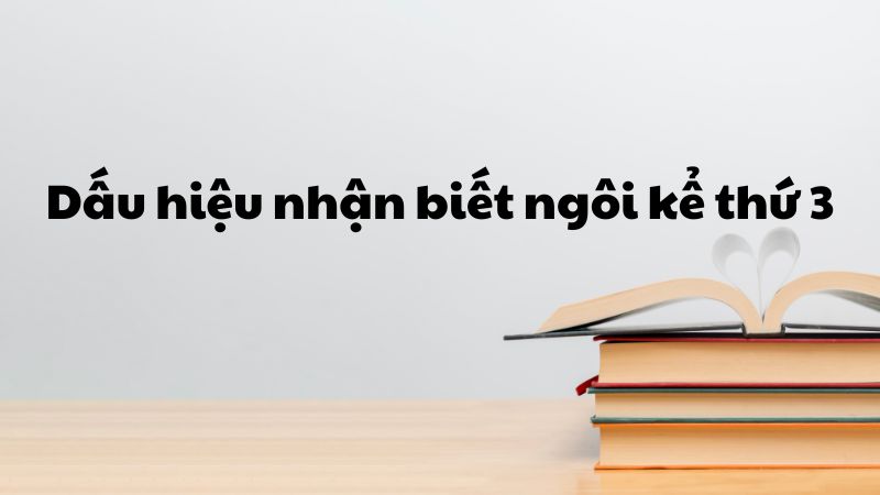 Dấu hiệu nhận biết ngôi kể thứ 3