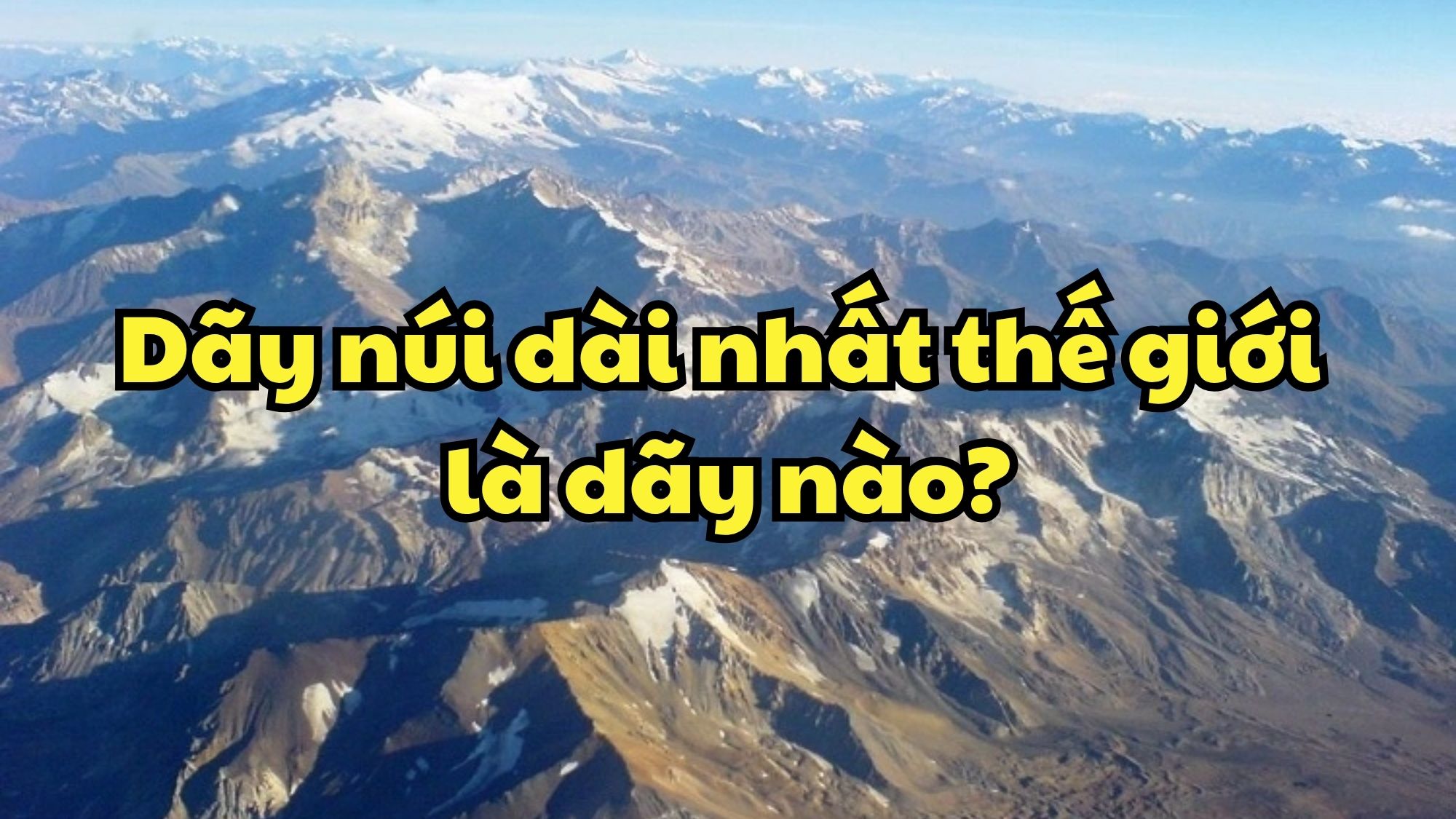 Dãy núi dài nhất thế giới là dãy nào?