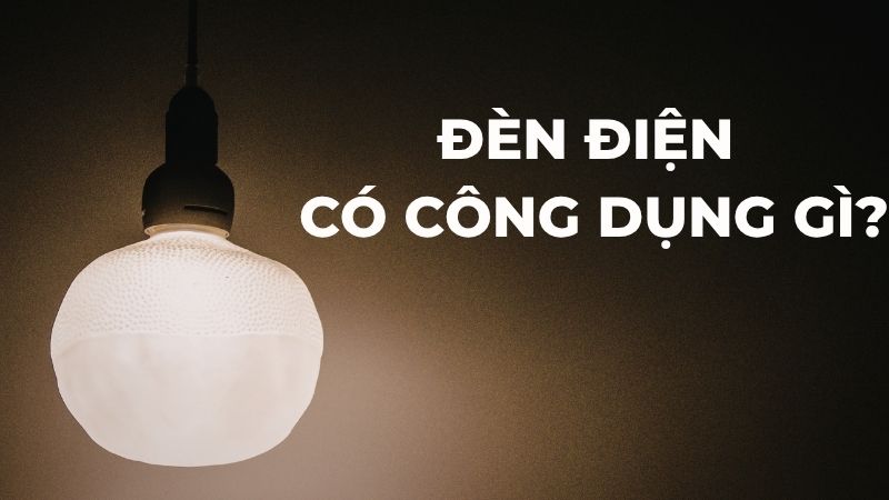 Đèn điện có công dụng gì?