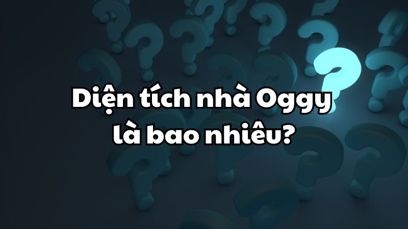 Diện tích nhà Oggy