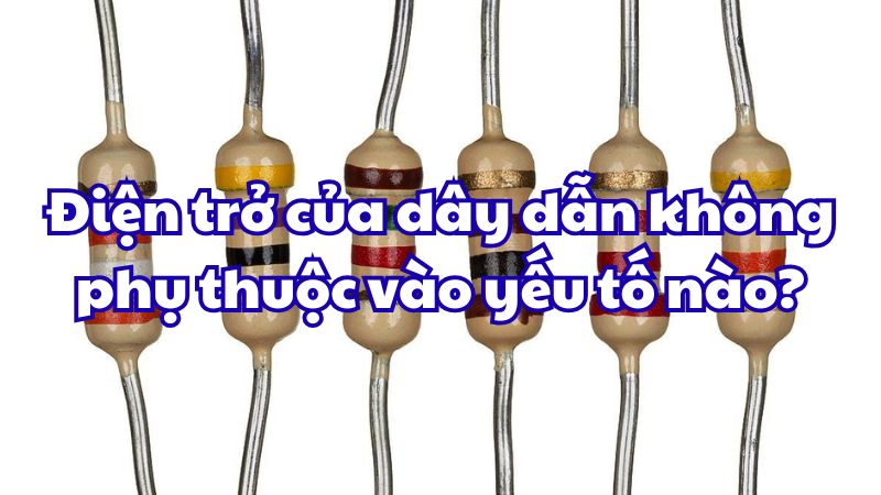 Điện trở của dây dẫn không phụ thuộc vào yếu tố nào?