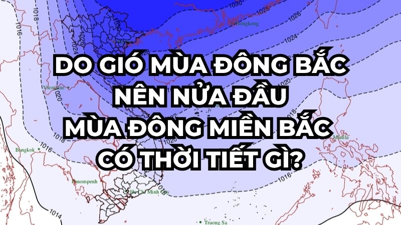 Do gió mùa đông bắc nên nửa đầu mùa đông miền Bắc có thời tiết gì
