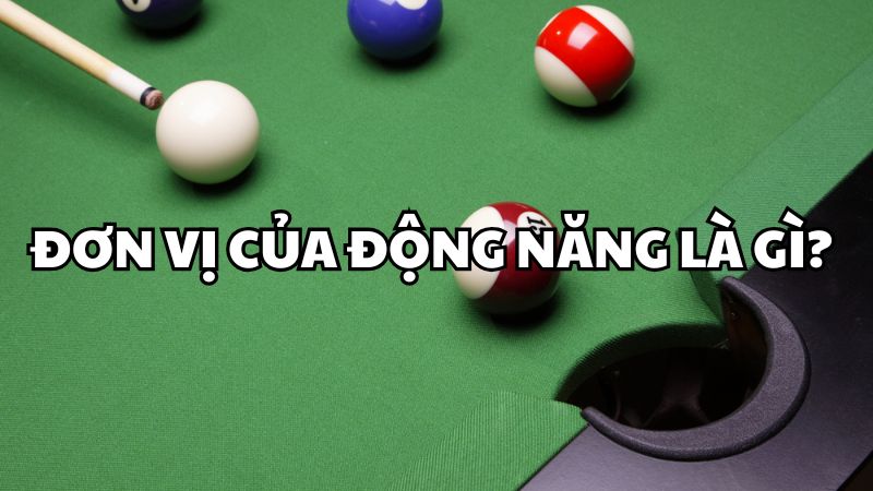 Đơn vị của động năng là gì?