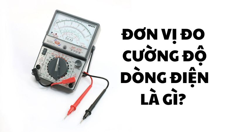 Đơn vị đo cường độ dòng điện là gì?
