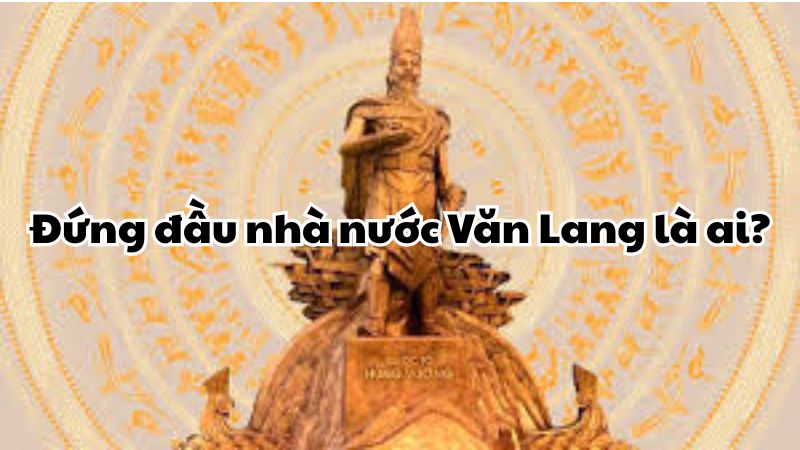 Đứng đầu nhà nước Văn Lang là ai?