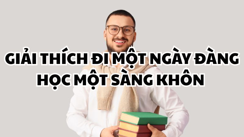 Giải thích Đi một ngày đàng học một sàng khôn