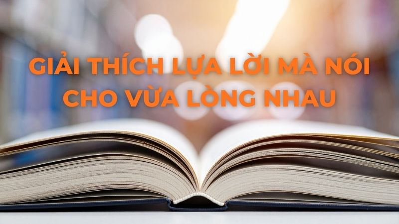 Giải thích Lựa lời mà nói cho vừa lòng nhau
