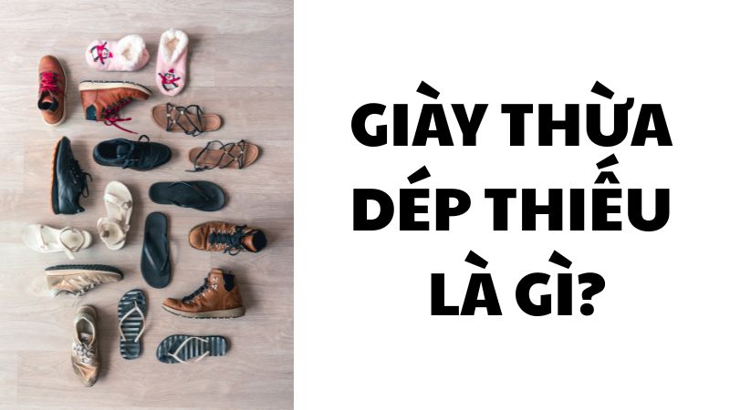 Giày thừa dép thiếu là gì?