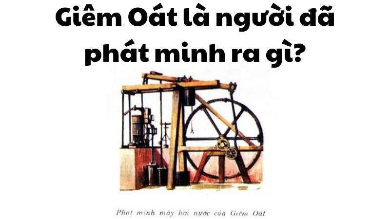 Giêm Oát là người đã phát minh ra gì?