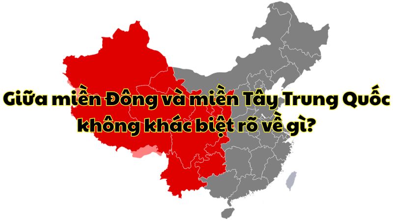 Giữa miền Đông và miền Tây Trung Quốc không khác biệt rõ về