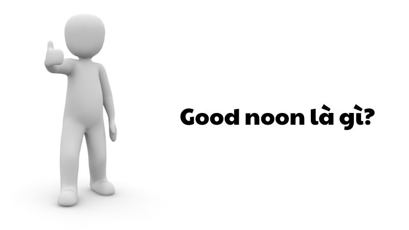 Good noon là gì?