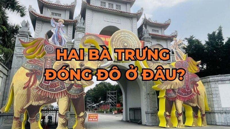 Hai Bà Trưng đóng đô ở đâu?