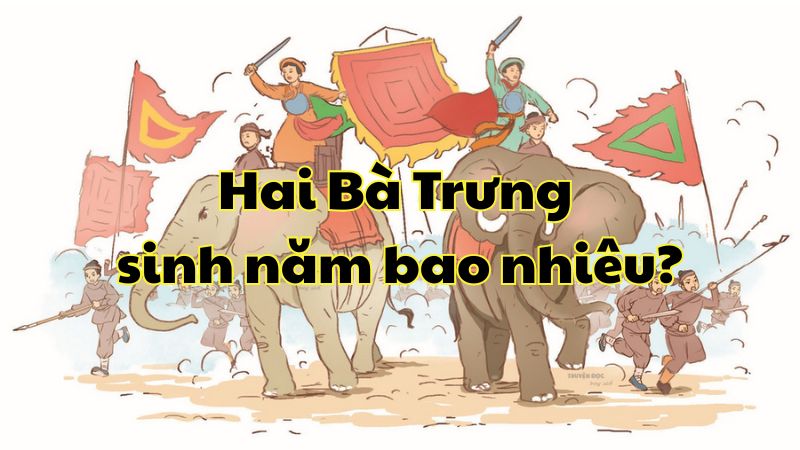 Hai Bà Trưng sinh năm bao nhiêu?