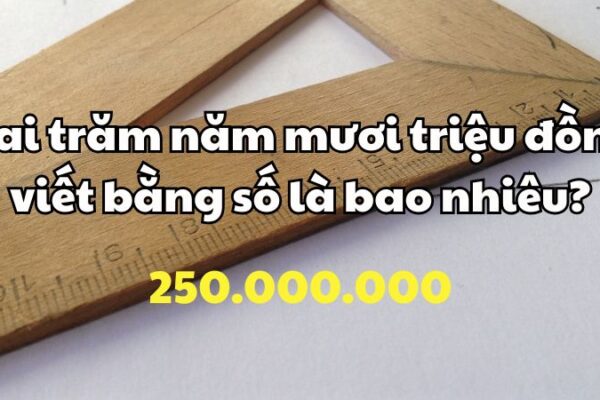Hai trăm năm mươi triệu đồng viết bằng số là bao nhiêu?