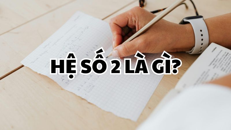 Hệ số 2 là gì?