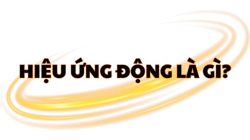 Hiệu ứng động là gì?