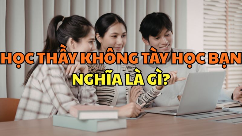 Học thầy không tày học bạn nghĩa là gì?