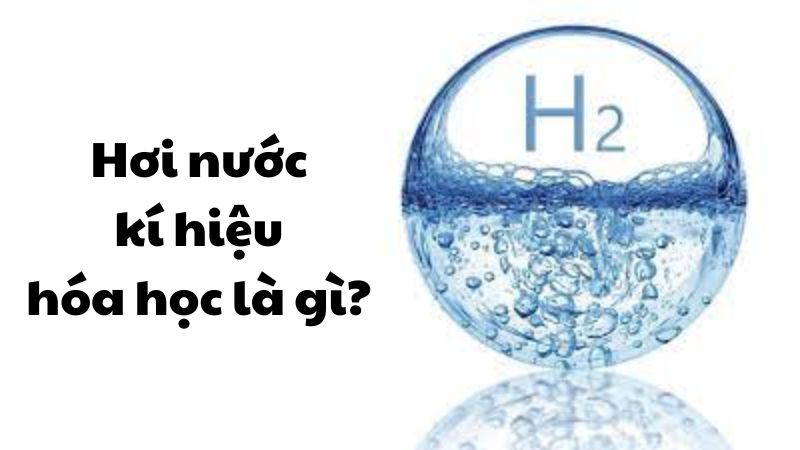 Hơi nước kí hiệu hóa học là gì?