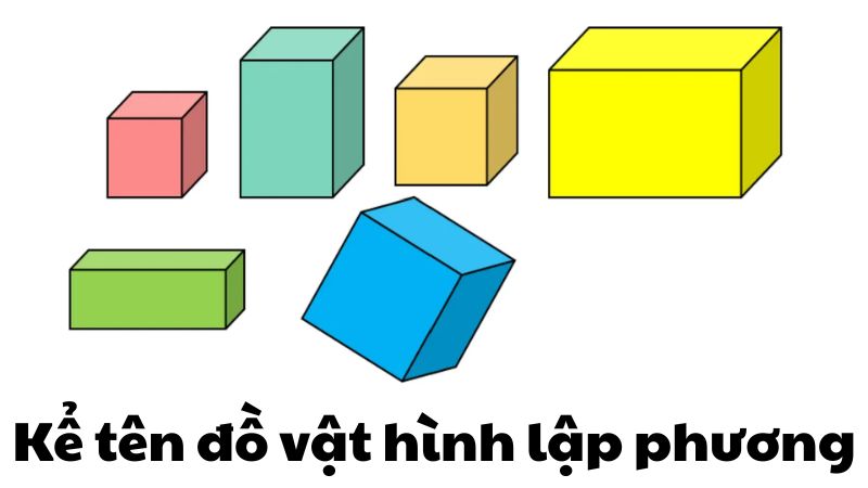 Kể tên đồ vật hình lập phương trong thực tế dễ tìm cho học sinh