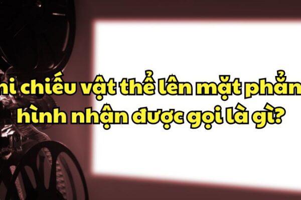 Khi chiếu vật thể lên mặt phẳng, hình nhận được gọi là