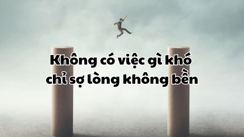 Không có việc gì khó chỉ sợ lòng không bền