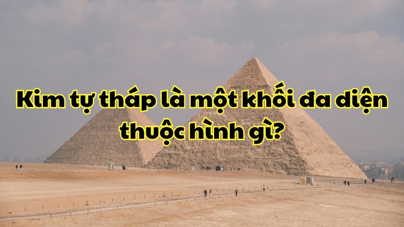 Kim tự tháp là một khối đa diện thuộc hình