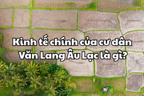 Kinh tế chính của cư dân Văn Lang Âu Lạc là