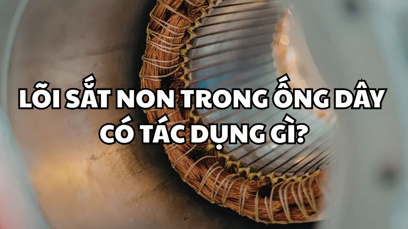 Lõi sắt non trong ống dây có tác dụng gì?