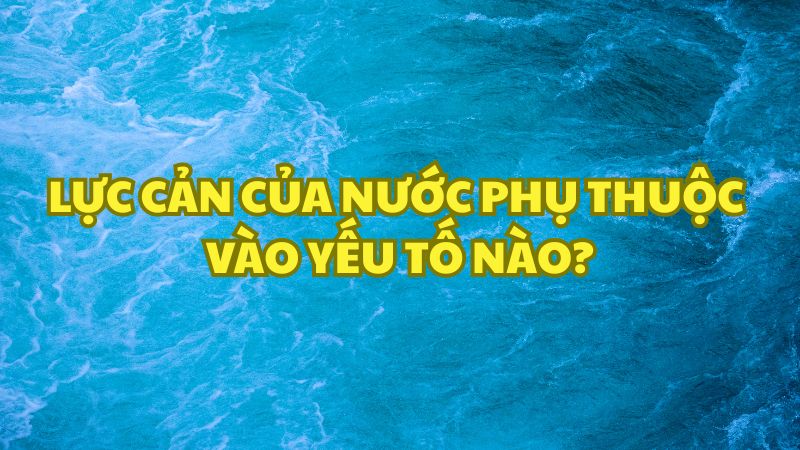 Lực cản của nước phụ thuộc vào yếu tố nào?